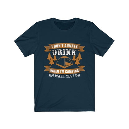 I don't Always Drink when I am Camping T-Shirt