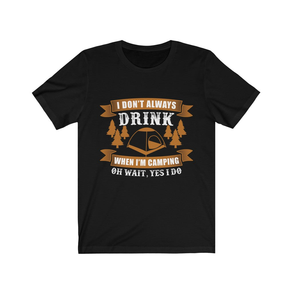 I don't Always Drink when I am Camping T-Shirt