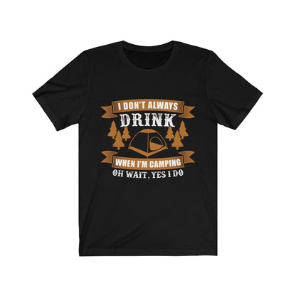 I don't Always Drink when I am Camping T-Shirt